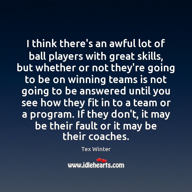 I think there’s an awful lot of ball players with great skills, Tex Winter Picture Quote