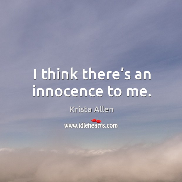 I think there’s an innocence to me. Krista Allen Picture Quote