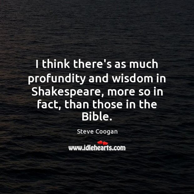I think there’s as much profundity and wisdom in Shakespeare, more so Image