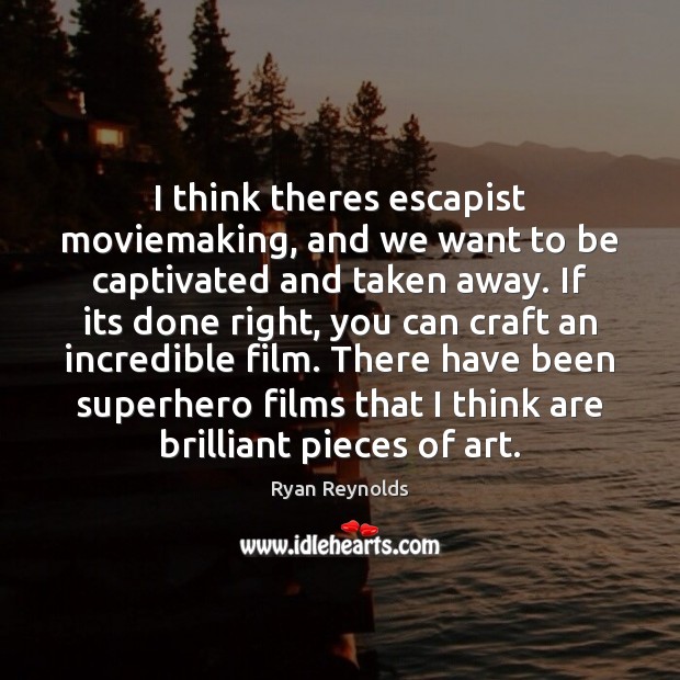 I think theres escapist moviemaking, and we want to be captivated and Ryan Reynolds Picture Quote