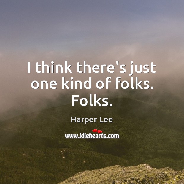 I think there’s just one kind of folks. Folks. Harper Lee Picture Quote