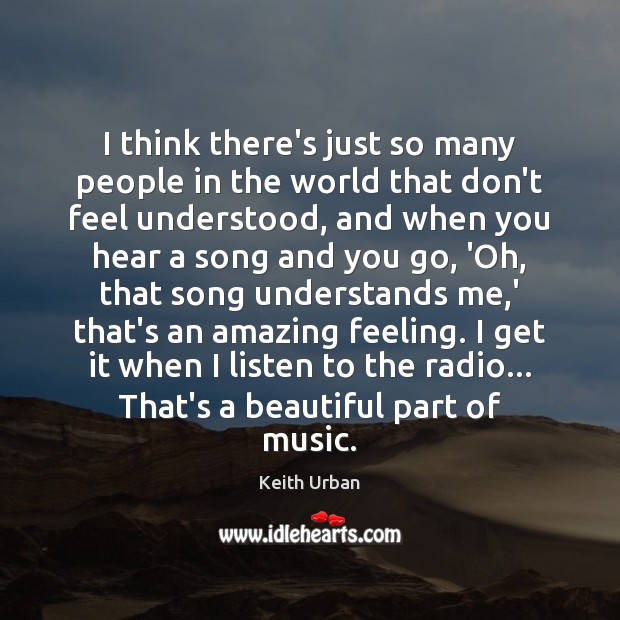 I think there’s just so many people in the world that don’t Keith Urban Picture Quote