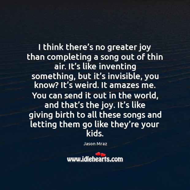 I think there’s no greater joy than completing a song out Jason Mraz Picture Quote