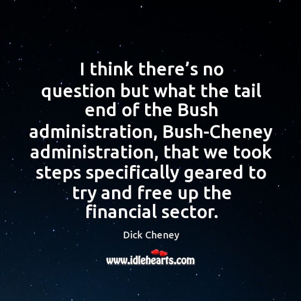 I think there’s no question but what the tail end of the bush administration Image