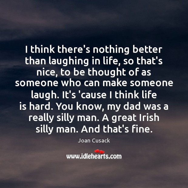 I think there’s nothing better than laughing in life, so that’s nice, Life is Hard Quotes Image