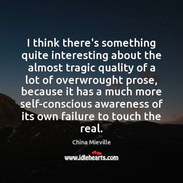 I think there’s something quite interesting about the almost tragic quality of China Mieville Picture Quote