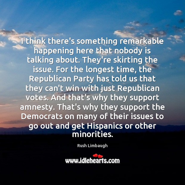 I think there’s something remarkable happening here that nobody is talking about. Rush Limbaugh Picture Quote