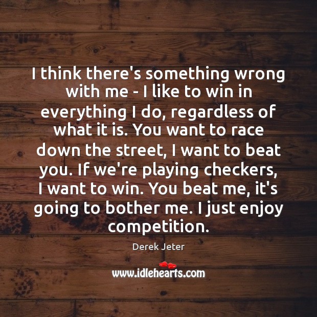I think there’s something wrong with me – I like to win Derek Jeter Picture Quote