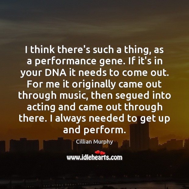 I think there’s such a thing, as a performance gene. If it’s Cillian Murphy Picture Quote