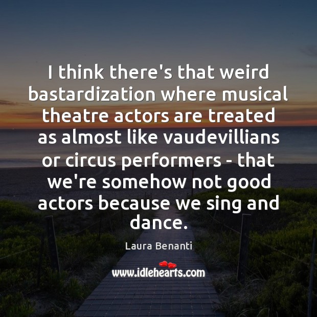 I think there’s that weird bastardization where musical theatre actors are treated Laura Benanti Picture Quote