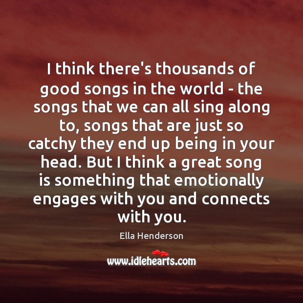 I think there’s thousands of good songs in the world – the Ella Henderson Picture Quote