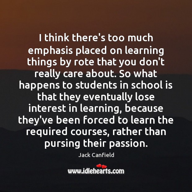 I think there’s too much emphasis placed on learning things by rote Passion Quotes Image