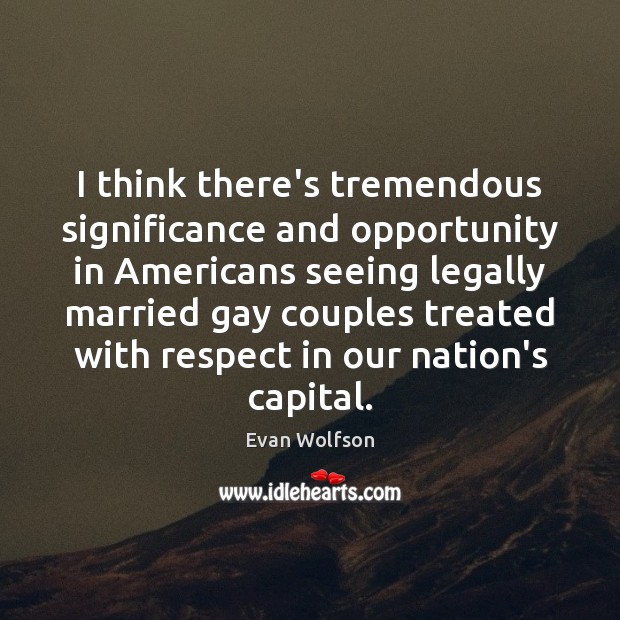 I think there’s tremendous significance and opportunity in Americans seeing legally married Image