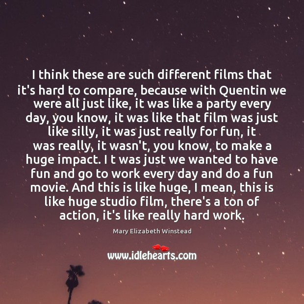 I think these are such different films that it’s hard to compare, Mary Elizabeth Winstead Picture Quote