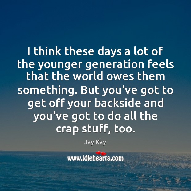 I think these days a lot of the younger generation feels that Jay Kay Picture Quote