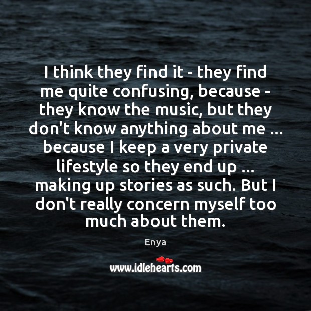 I think they find it – they find me quite confusing, because Enya Picture Quote