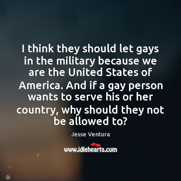 I think they should let gays in the military because we are Image
