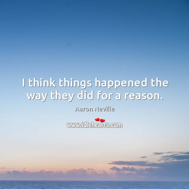 I think things happened the way they did for a reason. Aaron Neville Picture Quote