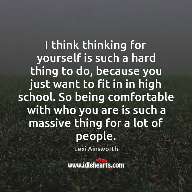 I think thinking for yourself is such a hard thing to do, Lexi Ainsworth Picture Quote