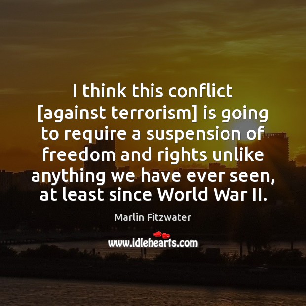 I think this conflict [against terrorism] is going to require a suspension Marlin Fitzwater Picture Quote