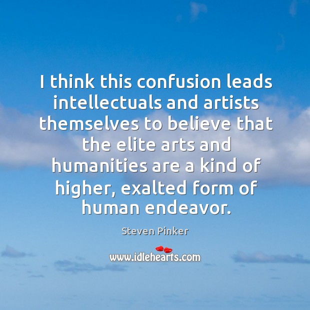 I think this confusion leads intellectuals and artists themselves to believe that the elite Image