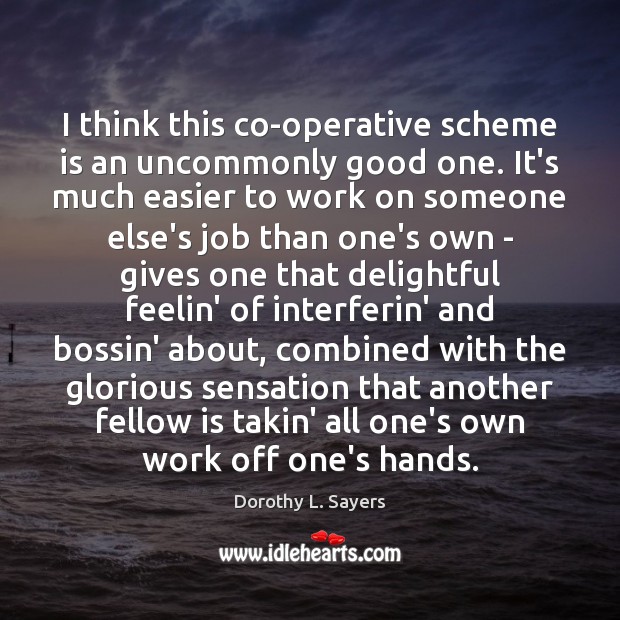 I think this co-operative scheme is an uncommonly good one. It’s much Dorothy L. Sayers Picture Quote