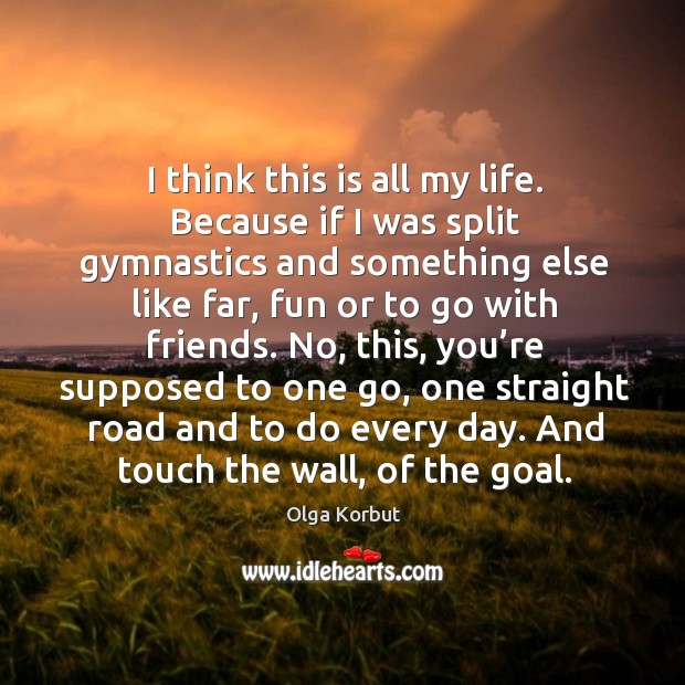 I think this is all my life. Because if I was split gymnastics and something else like far Image