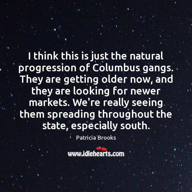 I think this is just the natural progression of Columbus gangs. They Patricia Brooks Picture Quote