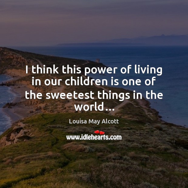 I think this power of living in our children is one of the sweetest things in the world… Image