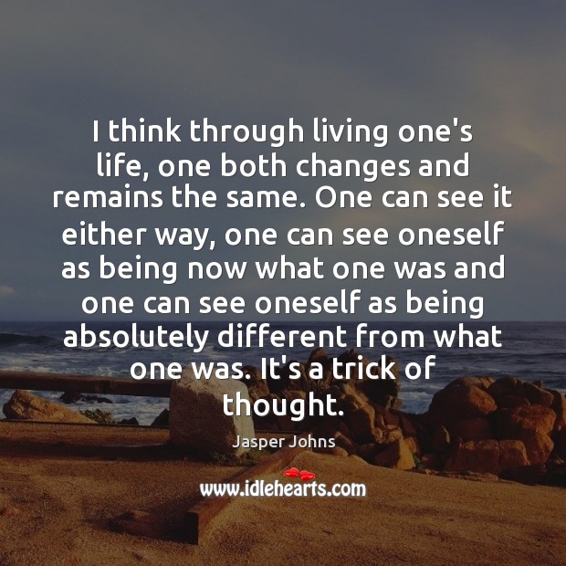 I think through living one’s life, one both changes and remains the Image