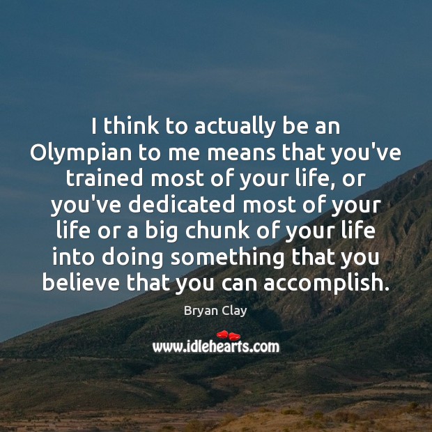 I think to actually be an Olympian to me means that you’ve Image