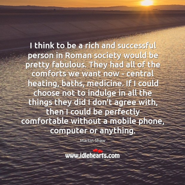 I think to be a rich and successful person in Roman society Martin Shaw Picture Quote