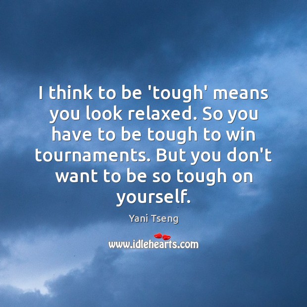 I think to be ‘tough’ means you look relaxed. So you have Yani Tseng Picture Quote