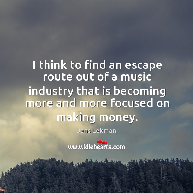 I think to find an escape route out of a music industry Jens Lekman Picture Quote