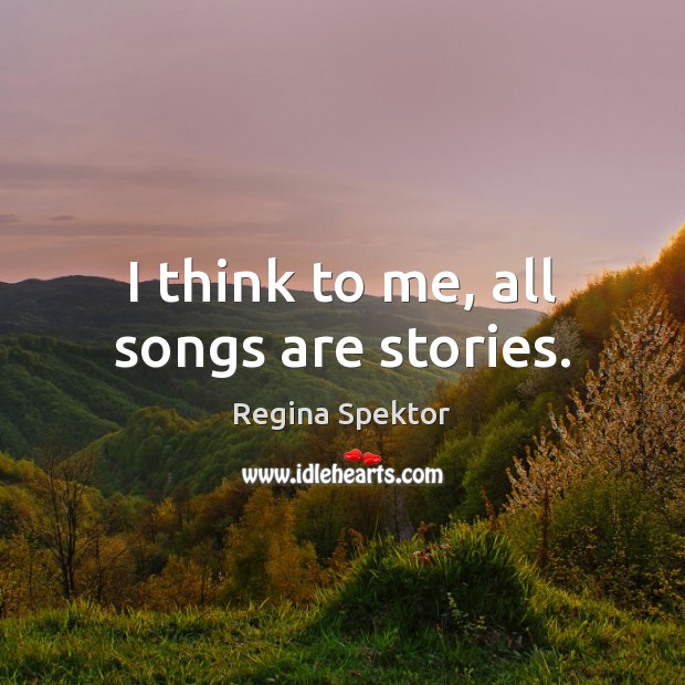 I think to me, all songs are stories. Image