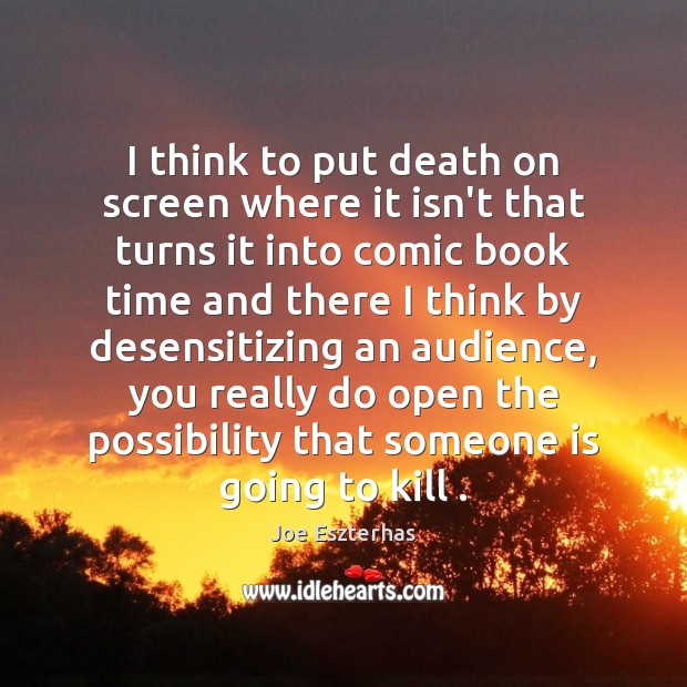 I think to put death on screen where it isn’t that turns Joe Eszterhas Picture Quote