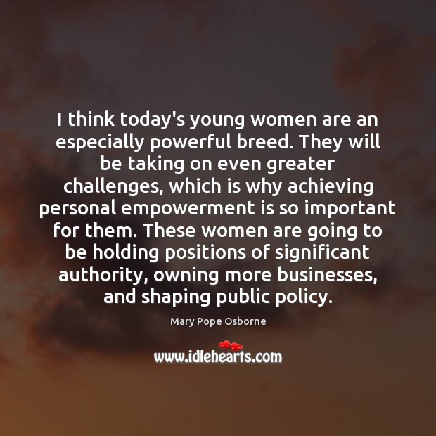I think today’s young women are an especially powerful breed. They will Mary Pope Osborne Picture Quote