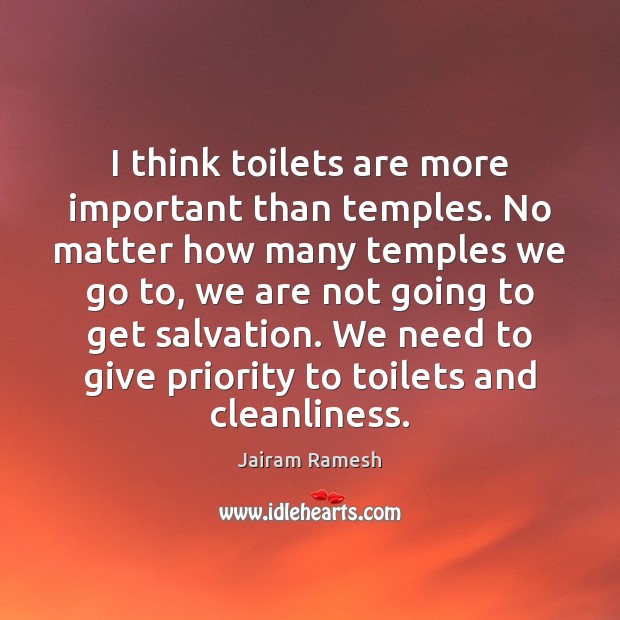 I think toilets are more important than temples. No matter how many Jairam Ramesh Picture Quote