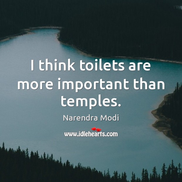 I think toilets are more important than temples. Narendra Modi Picture Quote