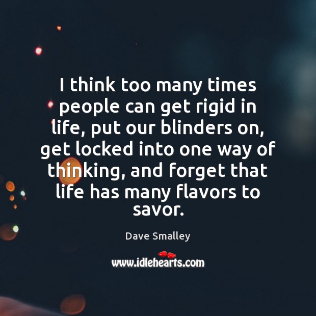 I think too many times people can get rigid in life, put Dave Smalley Picture Quote