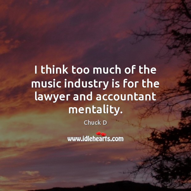I think too much of the music industry is for the lawyer and accountant mentality. Chuck D Picture Quote