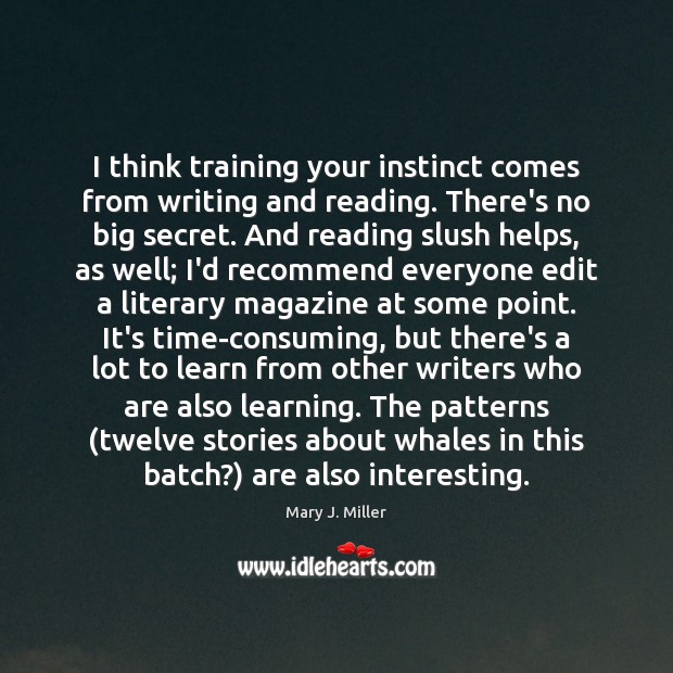 I think training your instinct comes from writing and reading. There’s no Mary J. Miller Picture Quote