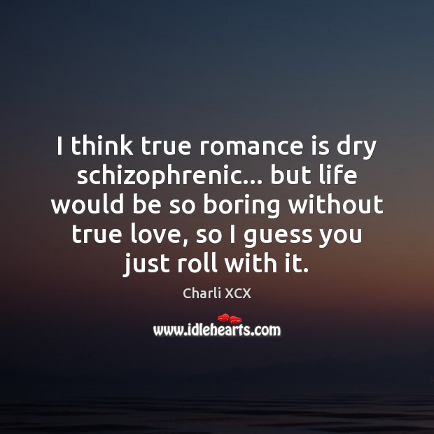 I think true romance is dry schizophrenic… but life would be so True Love Quotes Image