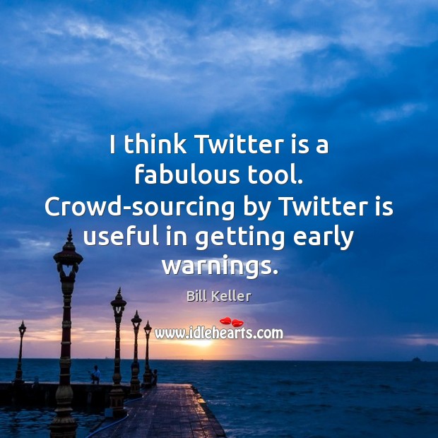 I think Twitter is a fabulous tool. Crowd-sourcing by Twitter is useful Bill Keller Picture Quote