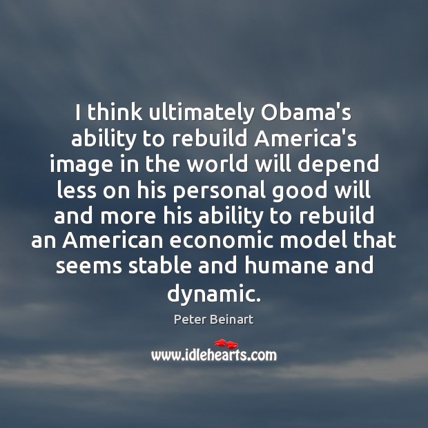 I think ultimately Obama’s ability to rebuild America’s image in the world Image