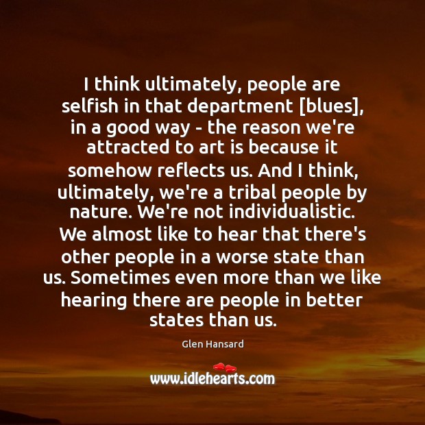 I think ultimately, people are selfish in that department [blues], in a Art Quotes Image
