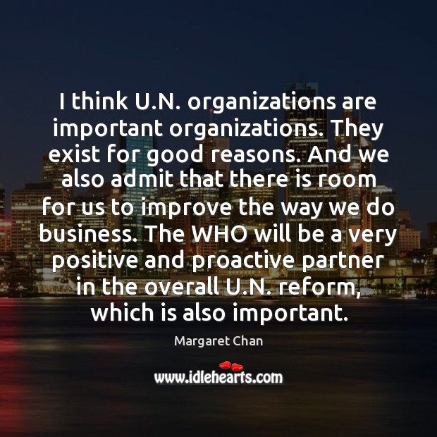 I think U.N. organizations are important organizations. They exist for good Margaret Chan Picture Quote