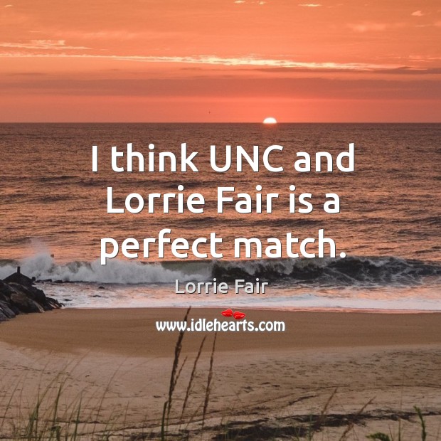 I think unc and lorrie fair is a perfect match. Image