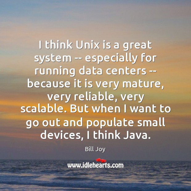 I think Unix is a great system — especially for running data Bill Joy Picture Quote