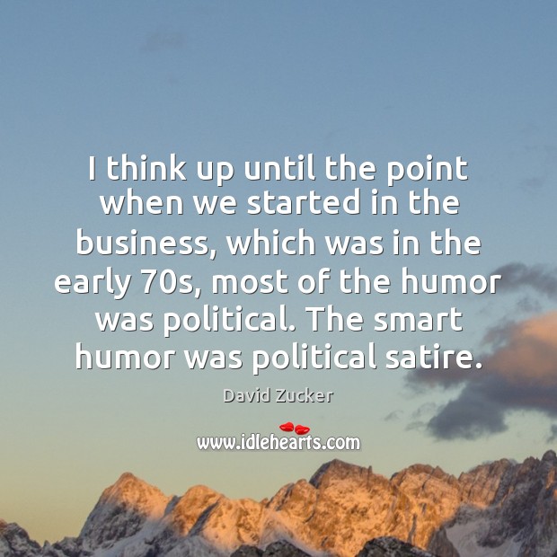 I think up until the point when we started in the business, David Zucker Picture Quote